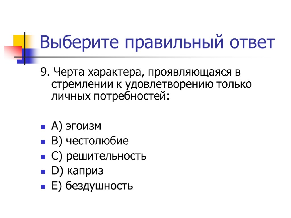 Выберите правильный ответ 9. Черта характера, проявляющаяся в стремлении к удовлетворению только личных потребностей: